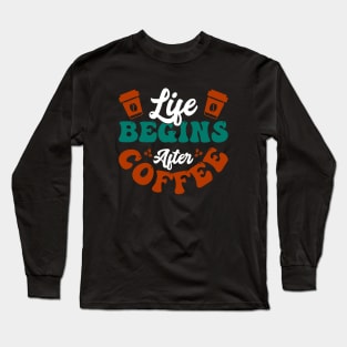 Life begins after Coffee Long Sleeve T-Shirt